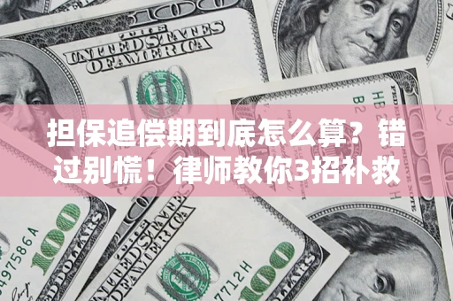 济南担保追偿期到底怎么算？错过别慌！律师教你3招补救
