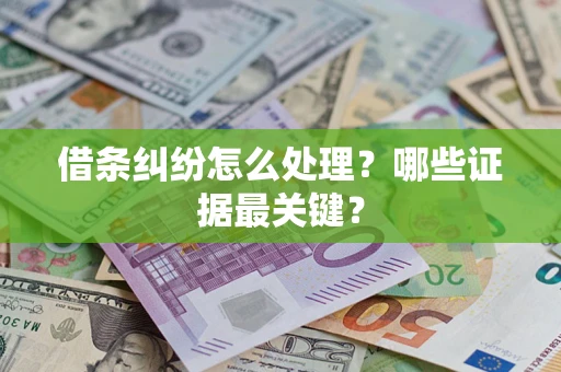 济南借条纠纷怎么处理？哪些证据最关键？