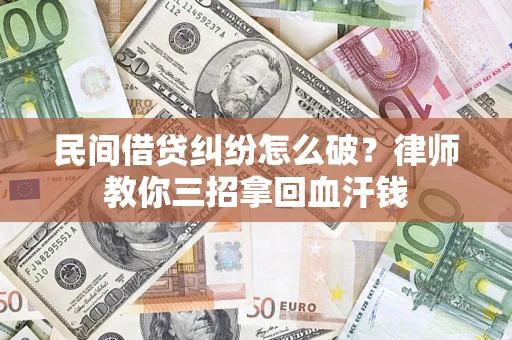 济南民间借贷纠纷怎么破？律师教你三招拿回血汗钱