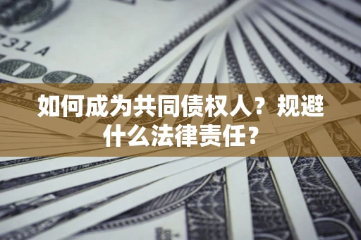 济南如何成为共同债权人？规避什么法律责任？