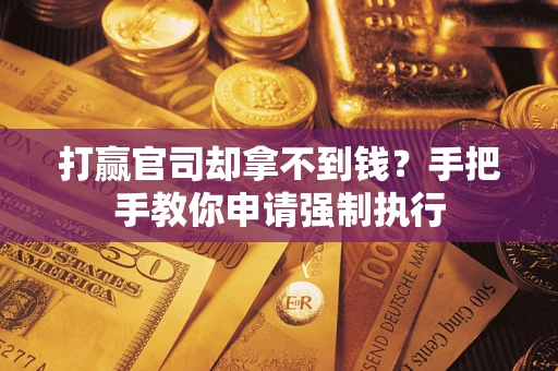 济南打赢官司却拿不到钱？手把手教你申请强制执行