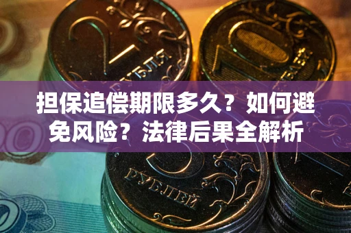 济南担保追偿期限多久？如何避免风险？法律后果全解析