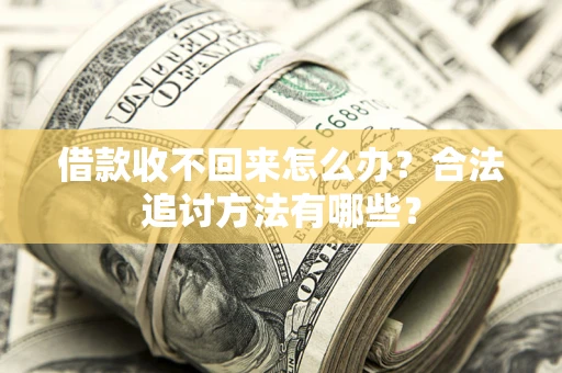 济南借款收不回来怎么办？合法追讨方法有哪些？