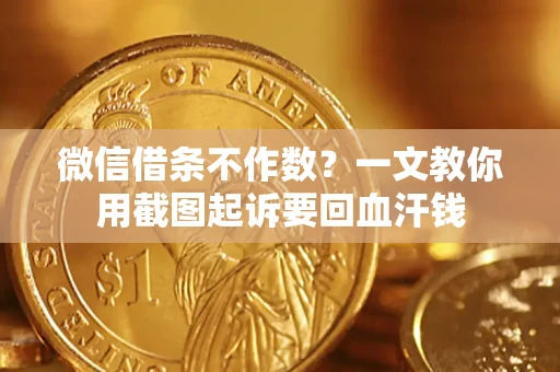 济南微信借条不作数？一文教你用截图起诉要回血汗钱