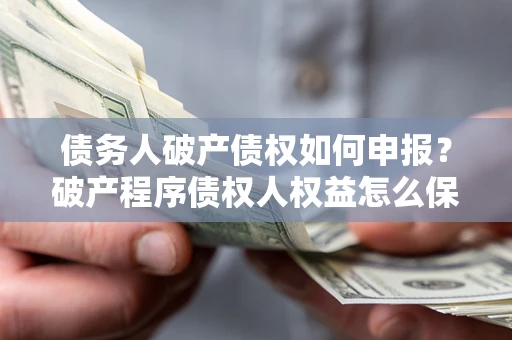 济南债务人破产债权如何申报？破产程序债权人权益怎么保障？