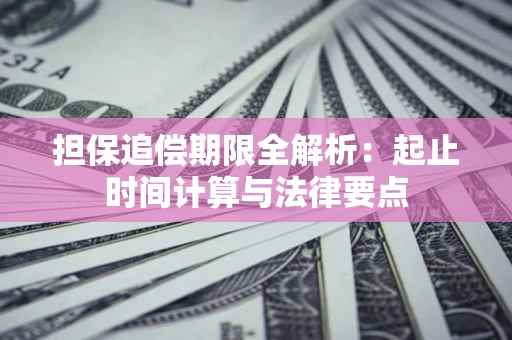 济南担保追偿期限全解析：起止时间计算与法律要点