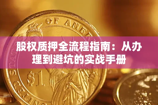 济南股权质押全流程指南：从办理到避坑的实战手册