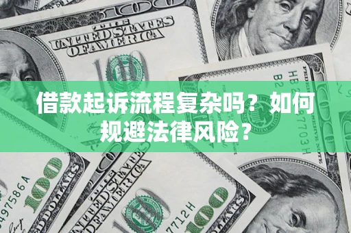 济南借款起诉流程复杂吗？如何规避法律风险？