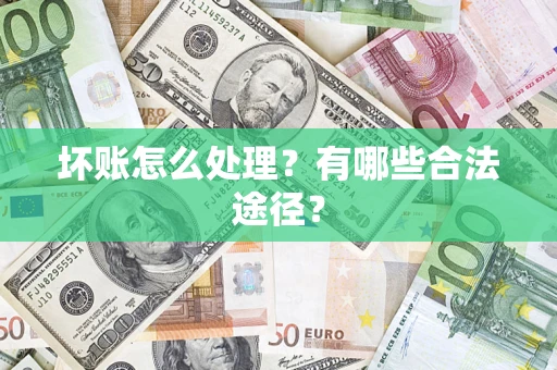 济南坏账怎么处理？有哪些合法途径？