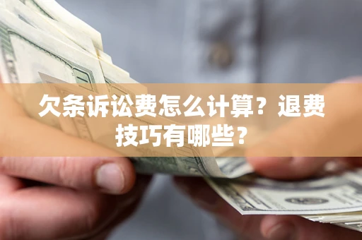 济南欠条诉讼费怎么计算？退费技巧有哪些？