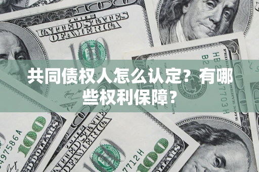 济南共同债权人怎么认定？有哪些权利保障？