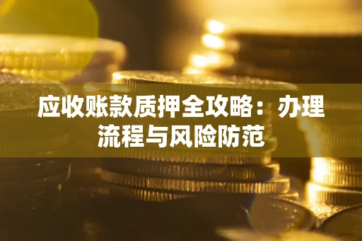 济南应收账款质押全攻略：办理流程与风险防范
