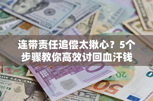 济南连带责任追偿太揪心？5个步骤教你高效讨回血汗钱