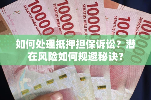 济南如何处理抵押担保诉讼？潜在风险如何规避秘诀？