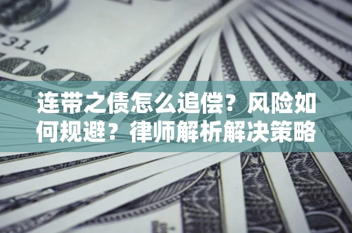 济南连带之债怎么追偿？风险如何规避？律师解析解决策略