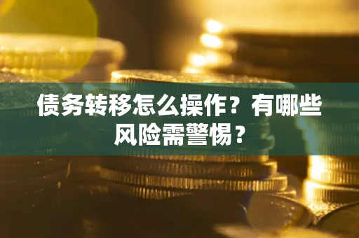 济南债务转移怎么操作？有哪些风险需警惕？