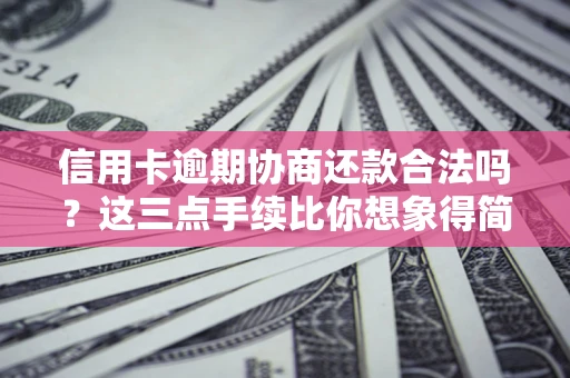 济南信用卡逾期协商还款合法吗？这三点手续比你想象得简单