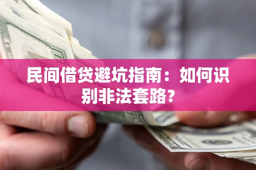 济南民间借贷避坑指南：如何识别非法套路？