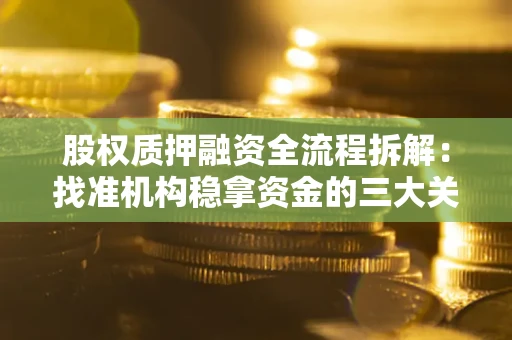 济南股权质押融资全流程拆解：找准机构稳拿资金的三大关键