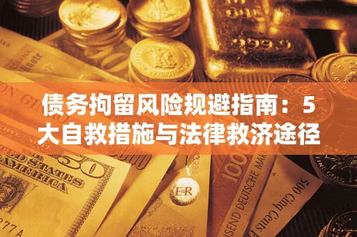 济南债务拘留风险规避指南：5大自救措施与法律救济途径