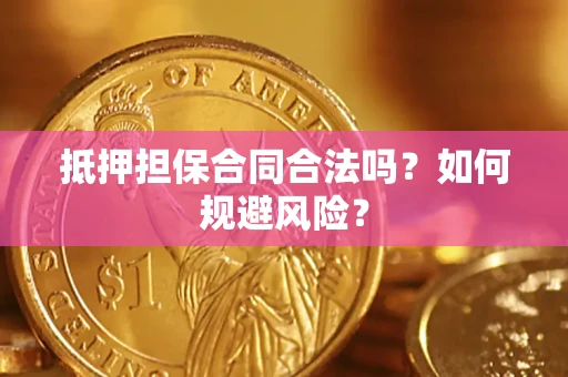 济南抵押担保合同合法吗？如何规避风险？