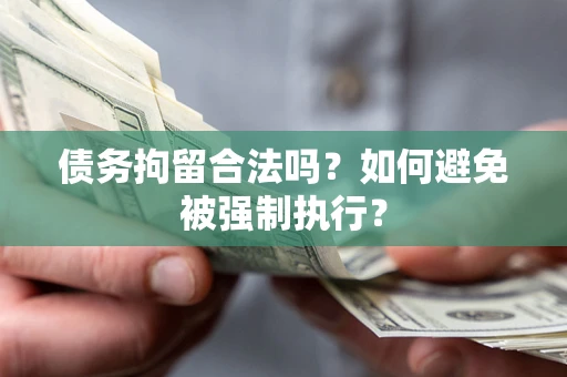 济南债务拘留合法吗？如何避免被强制执行？