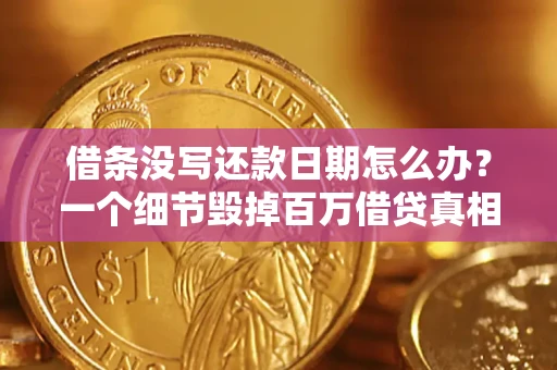 济南借条没写还款日期怎么办？一个细节毁掉百万借贷真相