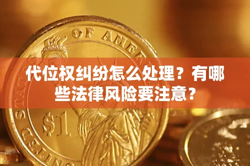 济南代位权纠纷怎么处理？有哪些法律风险要注意？