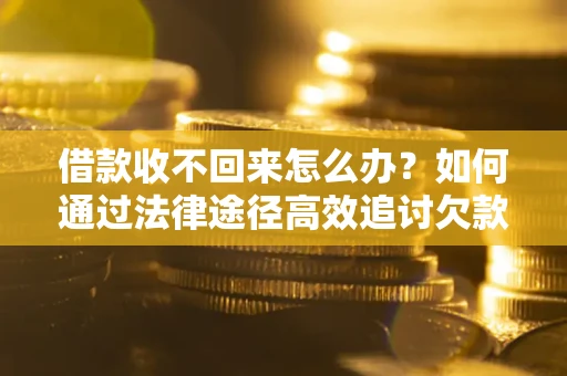 济南借款收不回来怎么办?如何通过法律途径高效追讨欠款? 济南借款收不回来怎么办?如何通过法律途径高效追讨欠款?