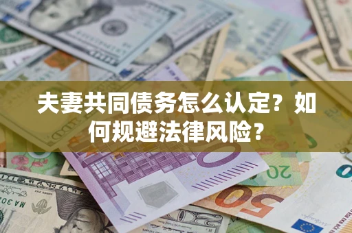 济南夫妻共同债务怎么认定？如何规避法律风险？