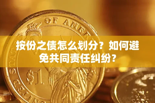 济南按份之债怎么划分？如何避免共同责任纠纷？