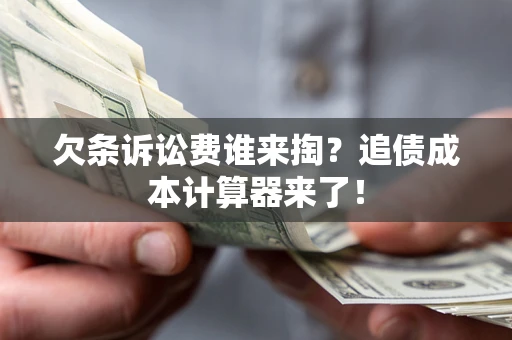 济南欠条诉讼费谁来掏？追债成本计算器来了！