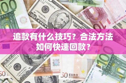 济南追款有什么技巧？合法方法如何快速回款？