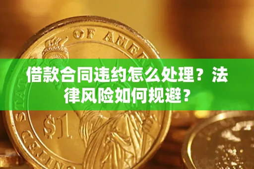 济南借款合同违约怎么处理？法律风险如何规避？