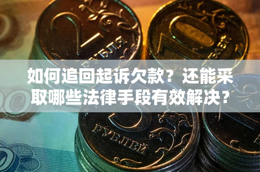 济南如何追回起诉欠款？还能采取哪些法律手段有效解决？
