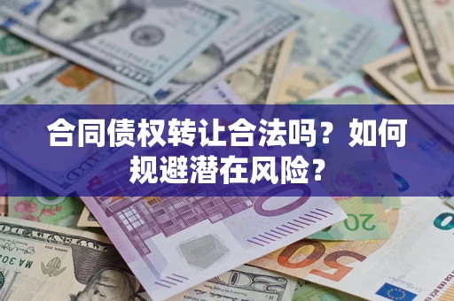 济南合同债权转让合法吗?如何规避潜在风险? 济南合同债权转让合法吗?如何规避潜在风险?