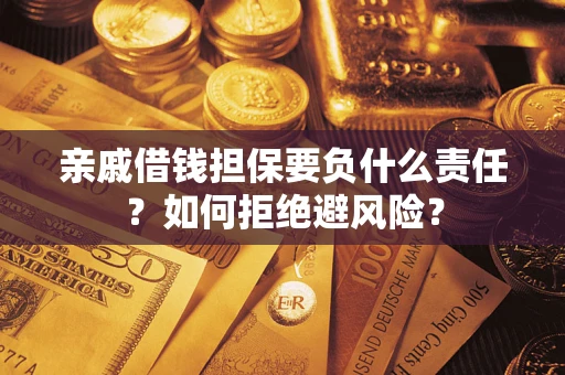 济南亲戚借钱担保要负什么责任？如何拒绝避风险？