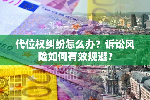 济南代位权纠纷怎么办？诉讼风险如何有效规避？