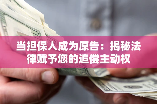 济南当担保人成为原告:揭秘法律赋予您的追偿主动权 济南当担保人成为原告:揭秘法律赋予您的追偿主动权