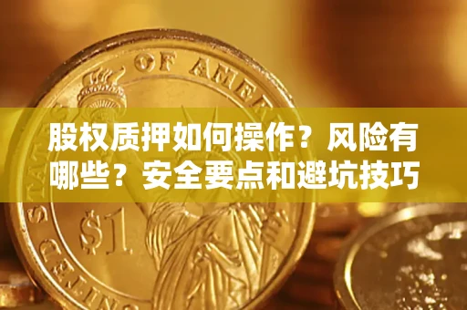 济南股权质押如何操作？风险有哪些？安全要点和避坑技巧？
