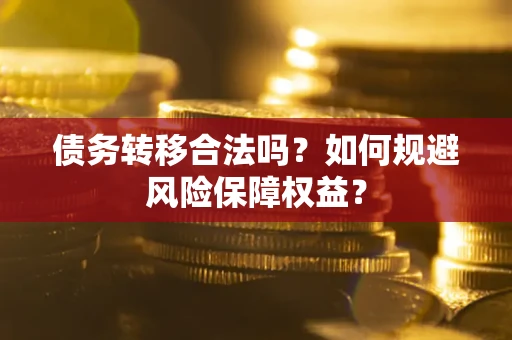 济南债务转移合法吗？如何规避风险保障权益？