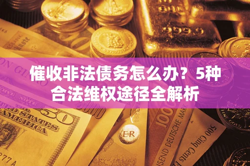 济南催收非法债务怎么办？5种合法维权途径全解析