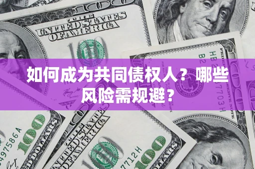 济南如何成为共同债权人？哪些风险需规避？