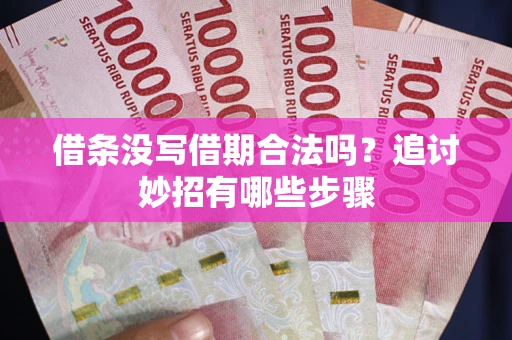济南借条没写借期合法吗？追讨妙招有哪些步骤