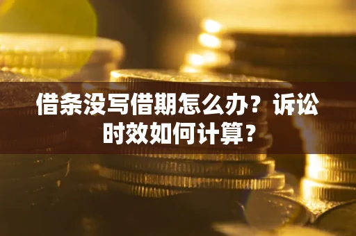 济南借条没写借期怎么办？诉讼时效如何计算？