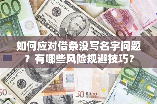 济南如何应对借条没写名字问题？有哪些风险规避技巧？