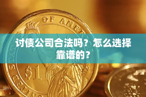 济南讨债公司合法吗？怎么选择靠谱的？