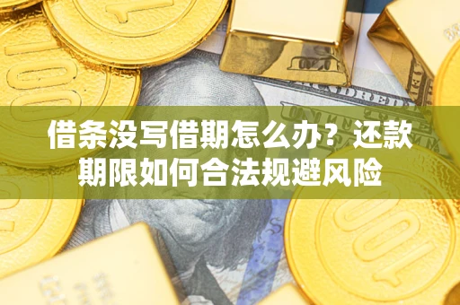 济南借条没写借期怎么办？还款期限如何合法规避风险